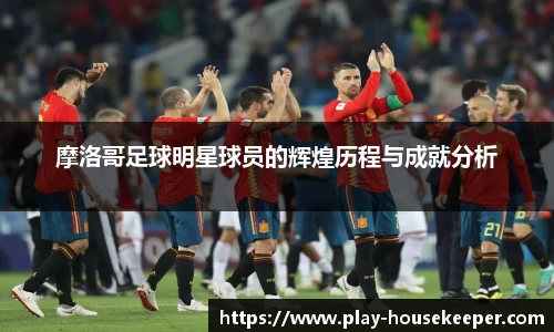 摩洛哥足球明星球员的辉煌历程与成就分析